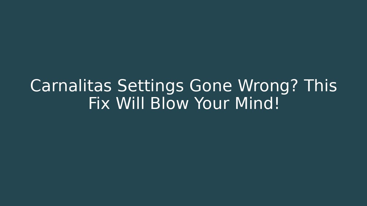 Carnalitas Settings Gone Wrong? This Fix Will Blow Your Mind!