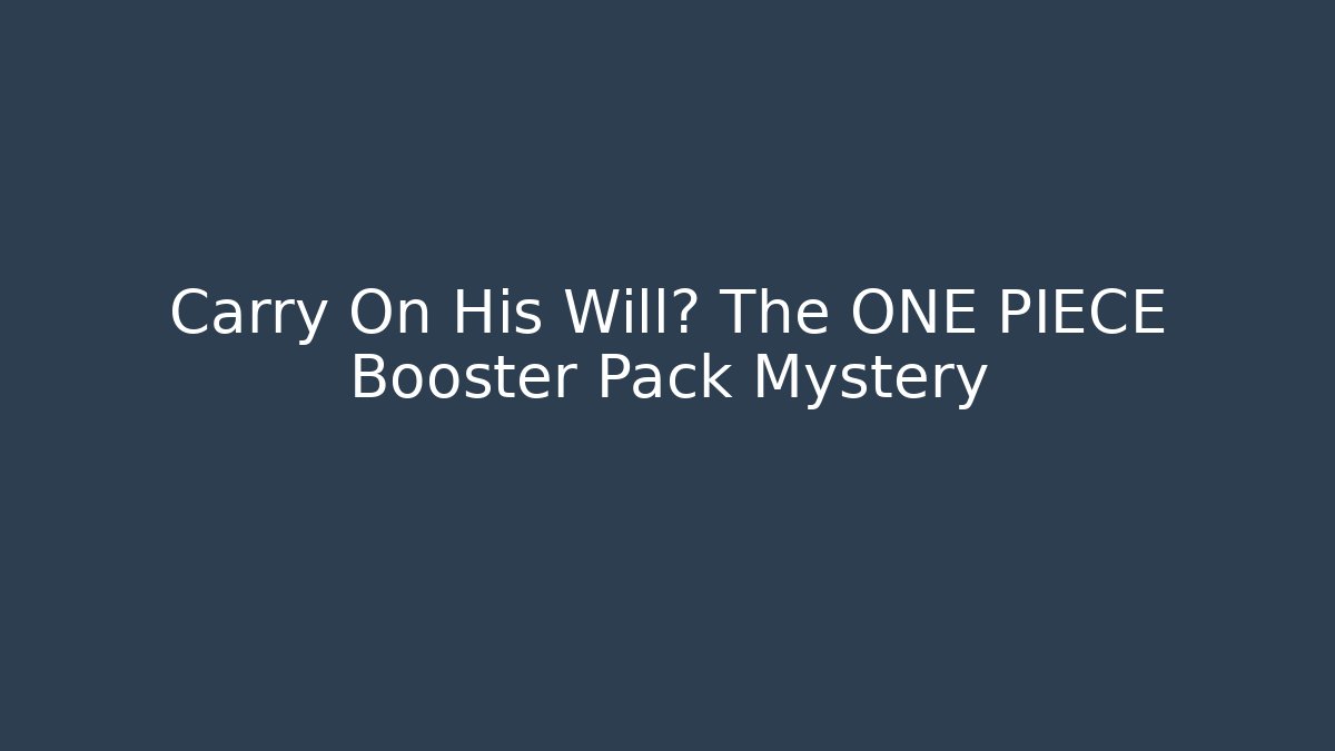 Carry On His Will? The ONE PIECE Booster Pack Mystery