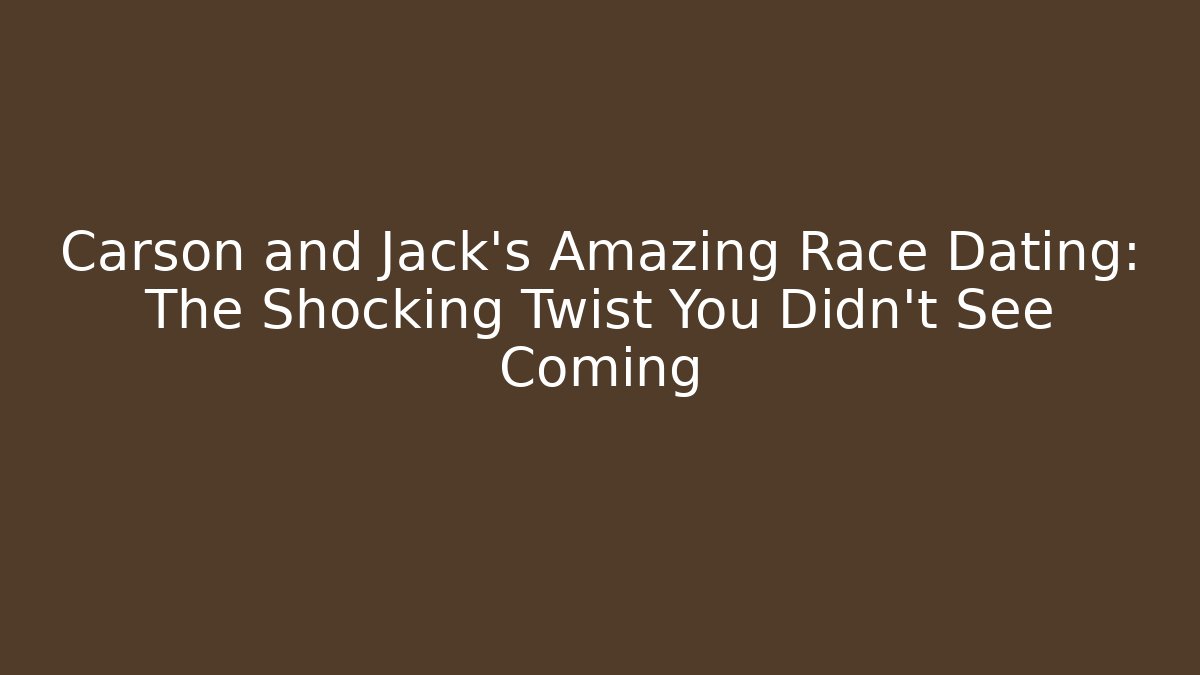 Carson and Jack's Amazing Race Dating: The Shocking Twist You Didn't See Coming
