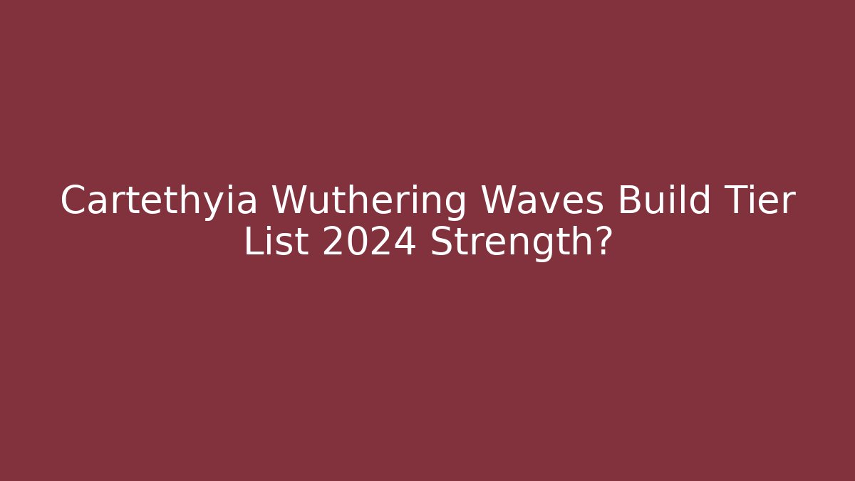 Cartethyia Wuthering Waves Build Tier List 2024 Strength?