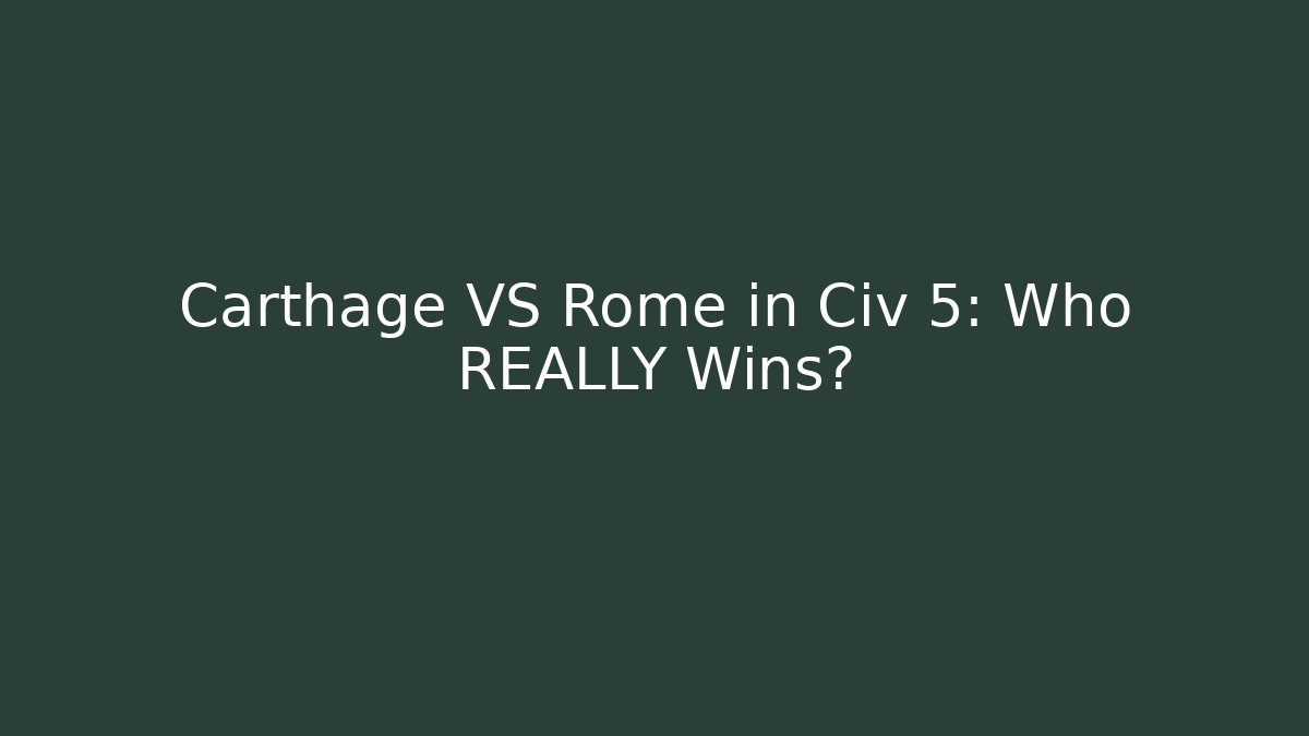 Carthage VS Rome in Civ 5: Who REALLY Wins? - Celivion