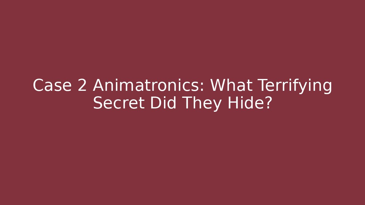 Case 2 Animatronics: What Terrifying Secret Did They Hide?