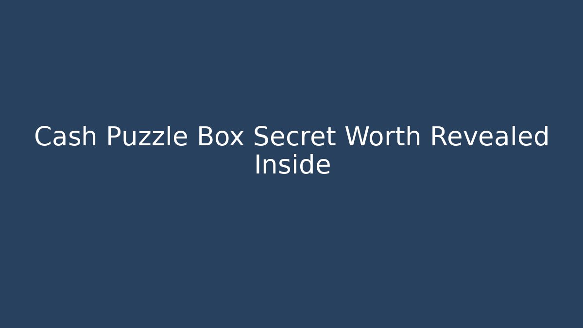 Cash Puzzle Box Secret Worth Revealed Inside - Celivion