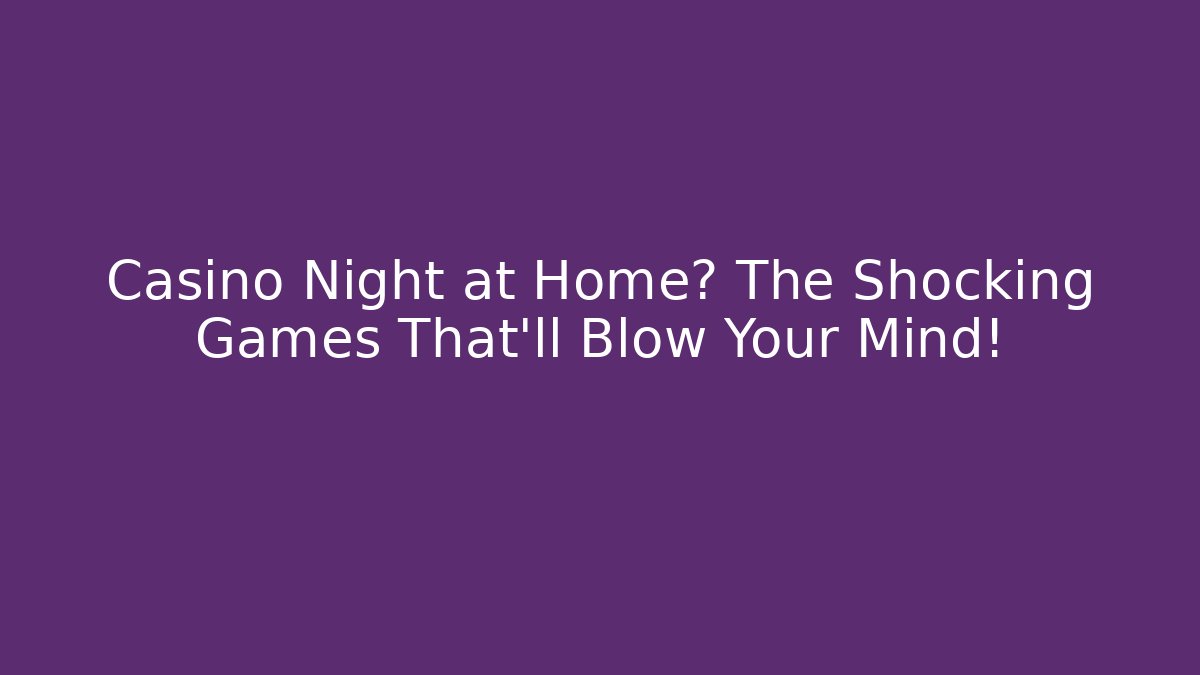 Casino Night at Home? The Shocking Games That’ll Blow Your Mind!