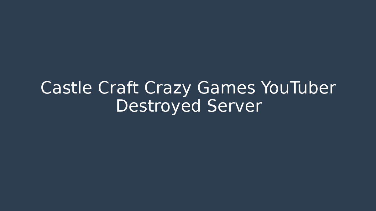 Castle Craft Crazy Games YouTuber Destroyed Server - Celivion