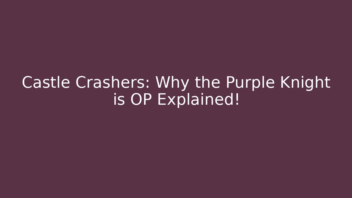 Castle Crashers: Why the Purple Knight is OP Explained!