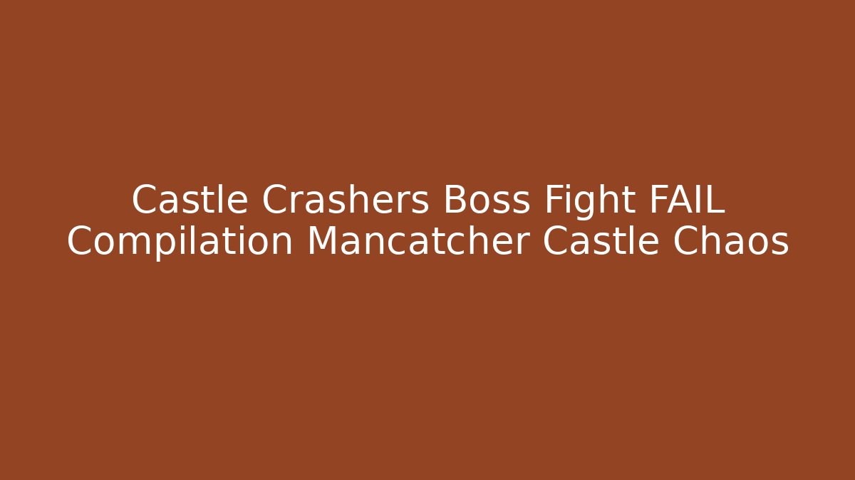 Castle Crashers Boss Fight FAIL Compilation Mancatcher Castle Chaos