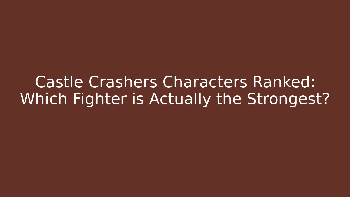 Castle Crashers Characters Ranked: Which Fighter is Actually the Strongest?