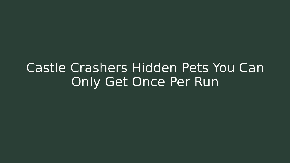Castle Crashers Hidden Pets You Can Only Get Once Per Run
