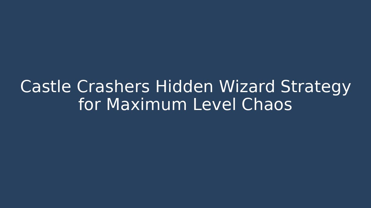 Castle Crashers Hidden Wizard Strategy for Maximum Level Chaos
