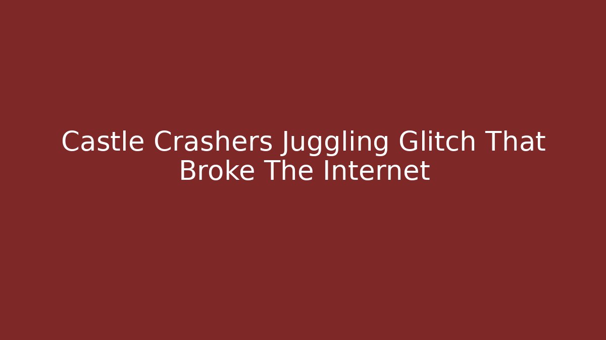 Castle Crashers Juggling Glitch That Broke The Internet - Celivion