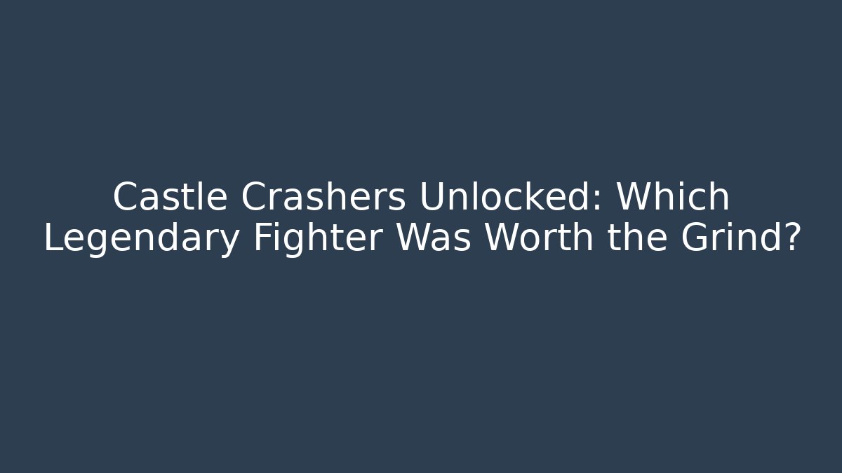 Castle Crashers Unlocked: Which Legendary Fighter Was Worth the Grind?