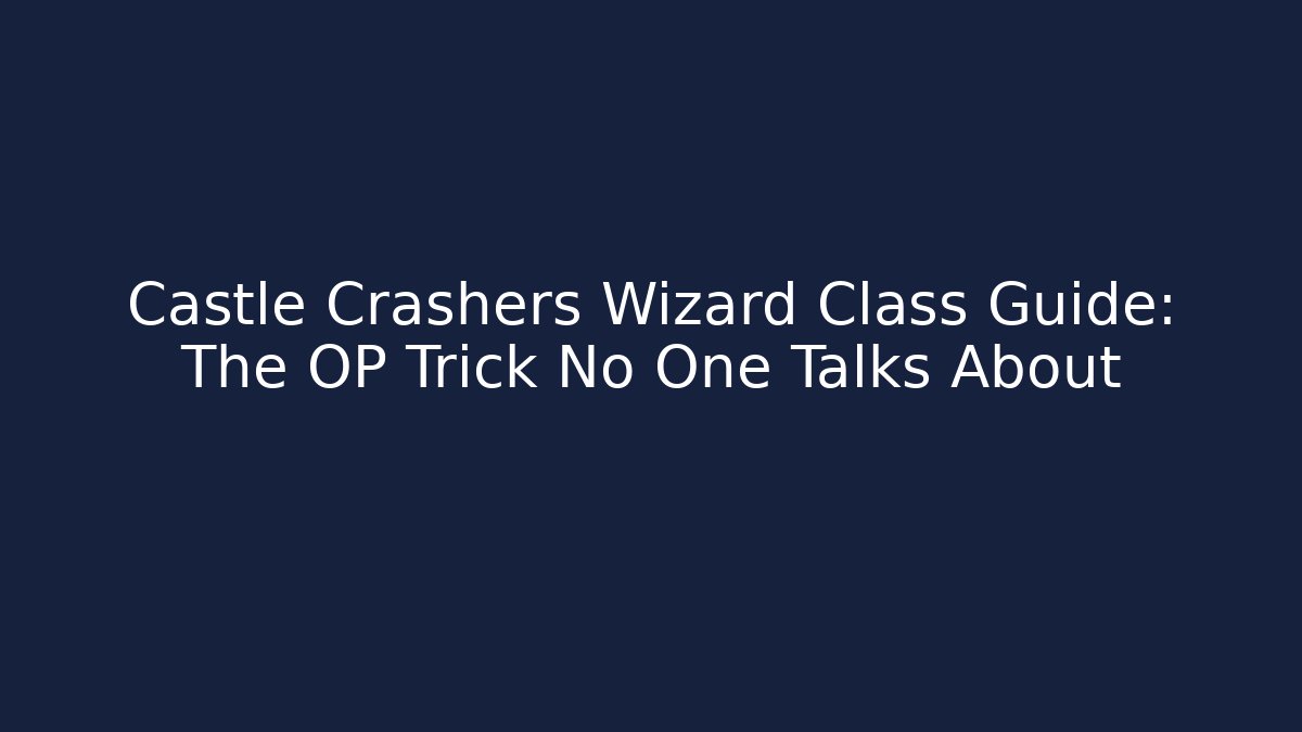 Castle Crashers Wizard Class Guide: The OP Trick No One Talks About