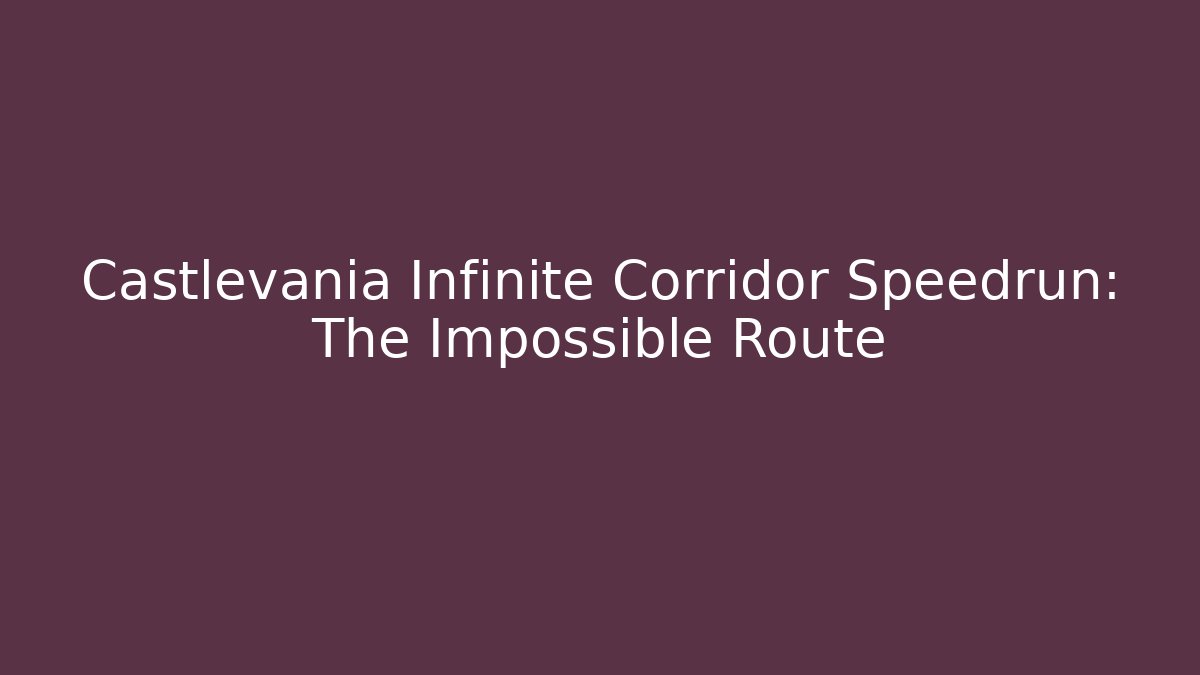 Castlevania Infinite Corridor Speedrun: The Impossible Route - Celivion