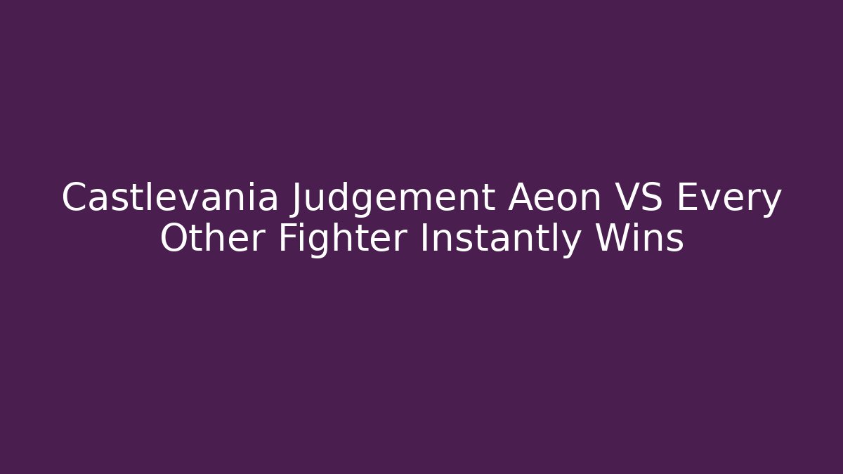 Castlevania Judgement Aeon VS Every Other Fighter Instantly Wins