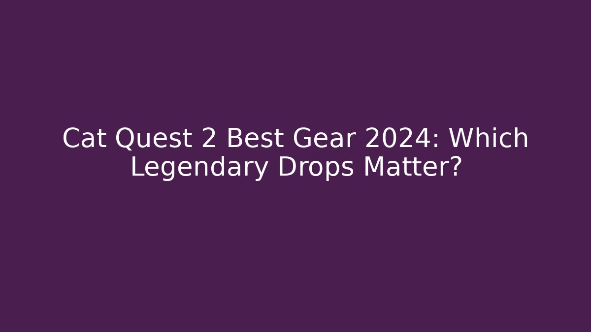 Cat Quest 2 Best Gear 2024: Which Legendary Drops Matter?