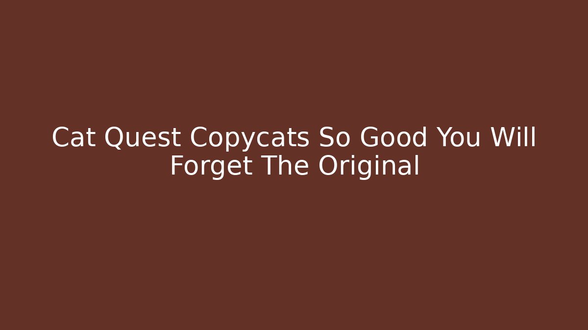 Cat Quest Copycats So Good You Will Forget The Original