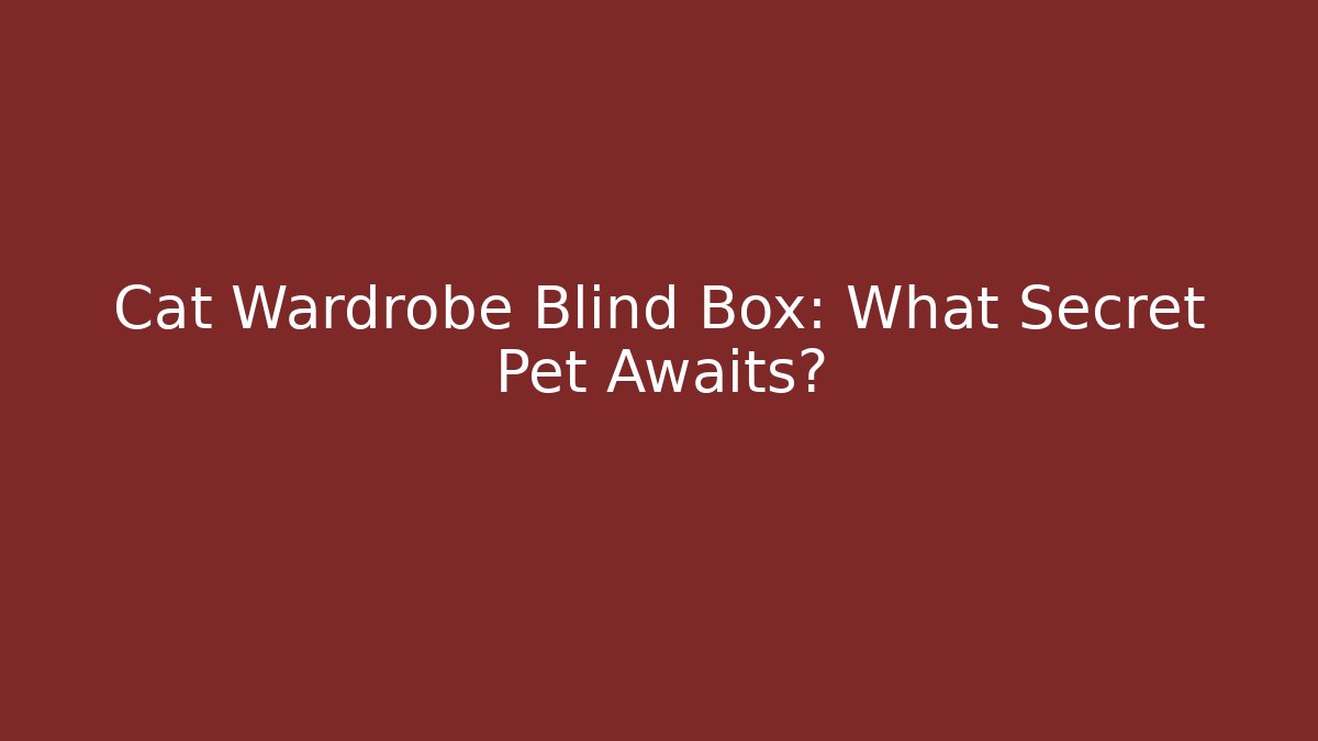 Cat Wardrobe Blind Box: What Secret Pet Awaits? - Celivion