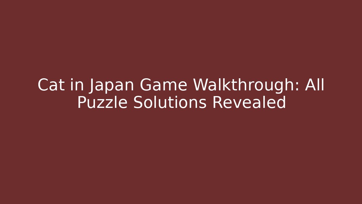 Cat in Japan Game Walkthrough: All Puzzle Solutions Revealed