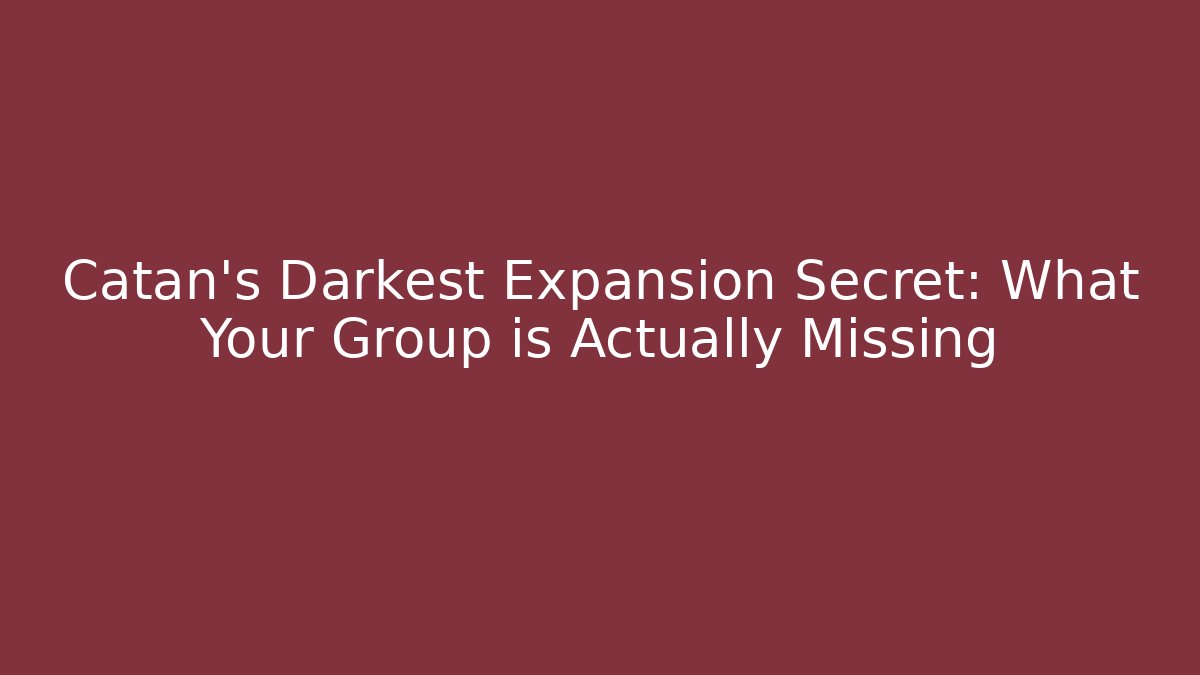Catan's Darkest Expansion Secret: What Your Group is Actually Missing