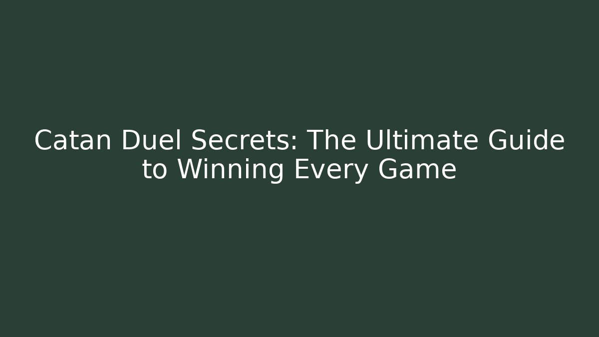 Catan Duel Secrets: The Ultimate Guide to Winning Every Game