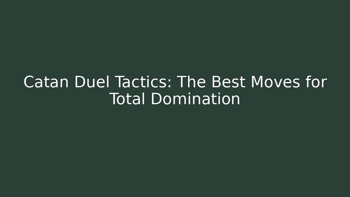 Catan Duel Tactics: The Best Moves for Total Domination