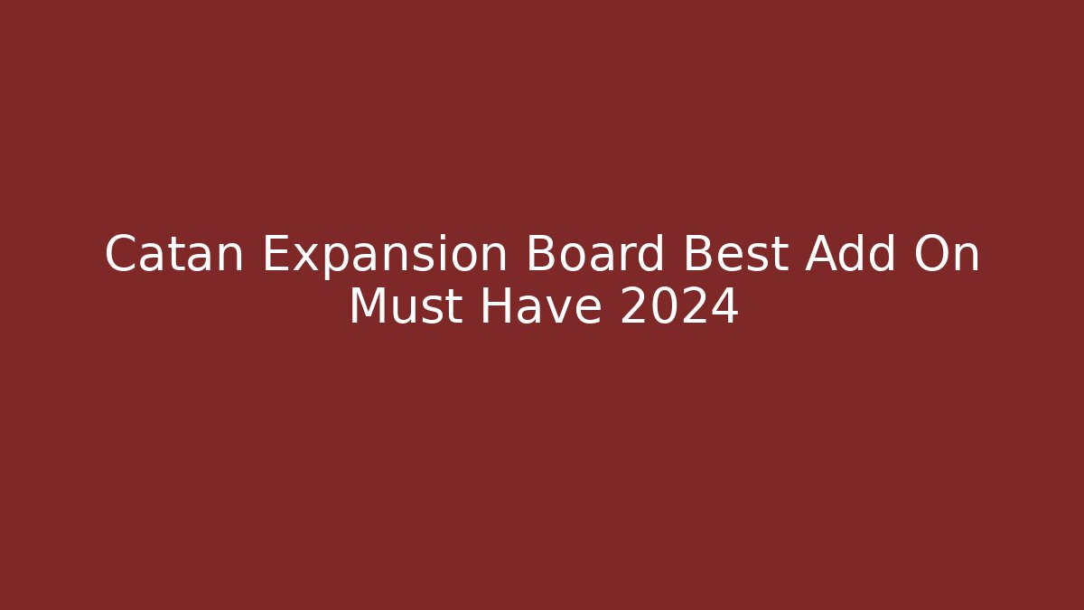 Catan Expansion Board Best Add On Must Have 2024