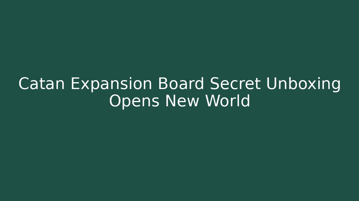 Catan Expansion Board Secret Unboxing Opens New World