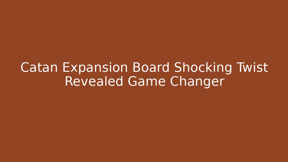 Catan Expansion Board Shocking Twist Revealed Game Changer