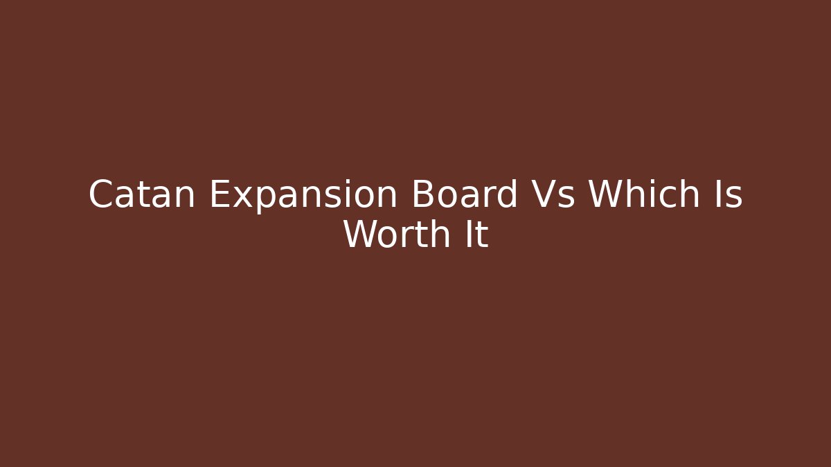 Catan Expansion Board Vs Which Is Worth It