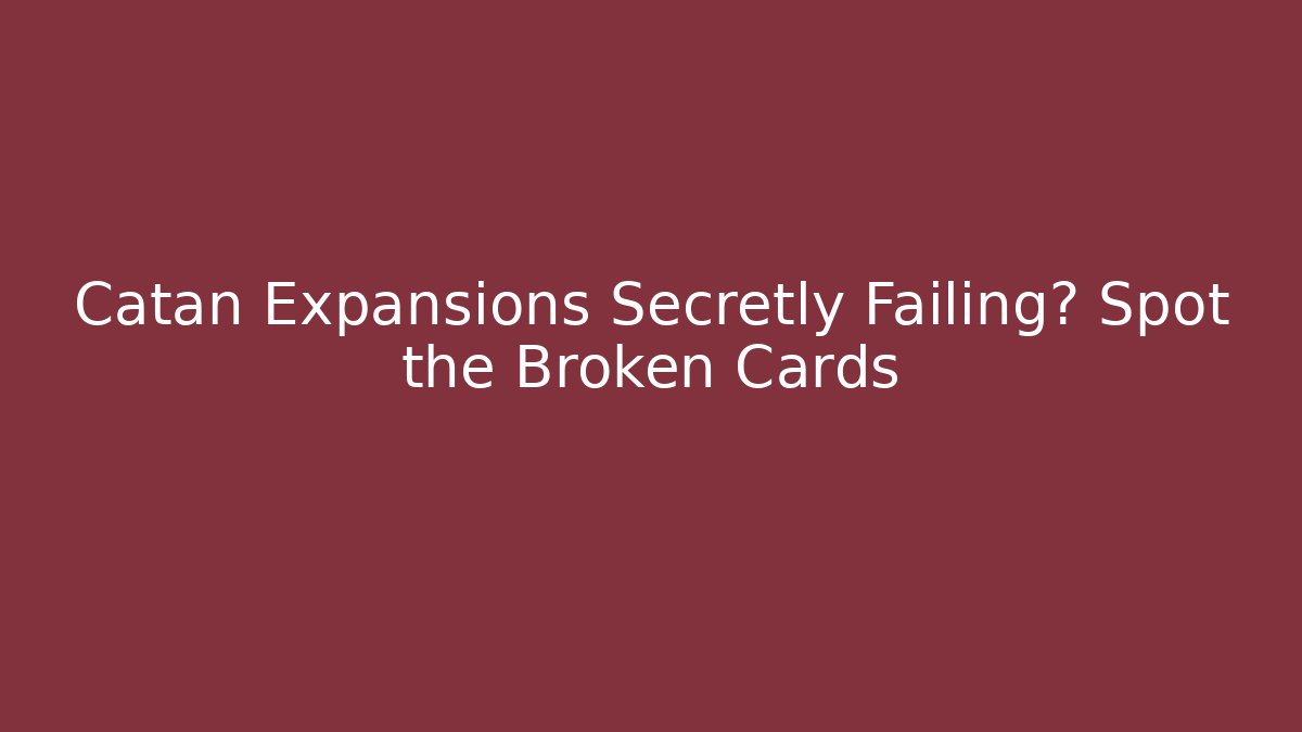 Catan Expansions Secretly Failing? Spot the Broken Cards