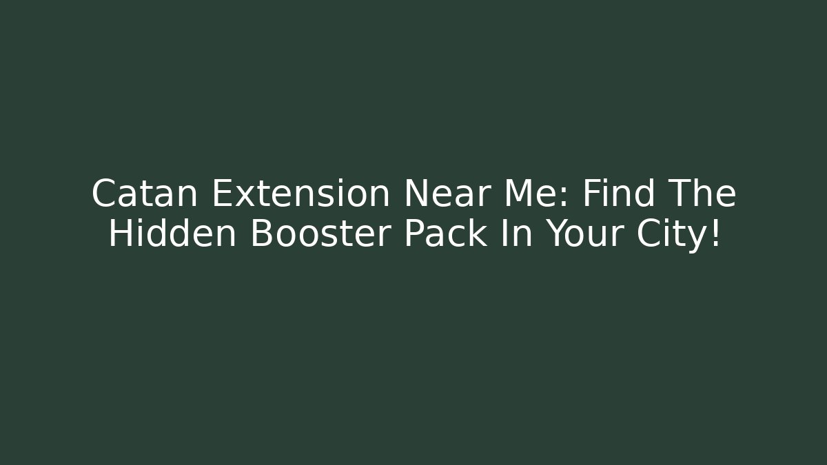 Catan Extension Near Me: Find The Hidden Booster Pack In Your City!