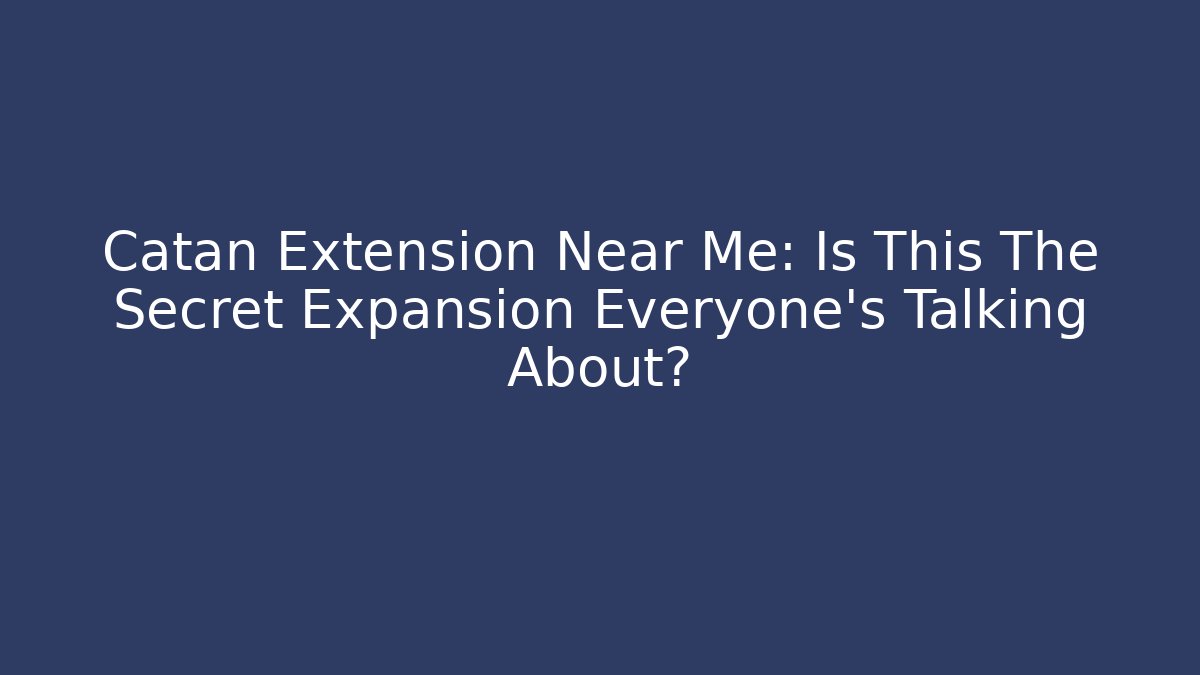 Catan Extension Near Me: Is This The Secret Expansion Everyone's Talking About?