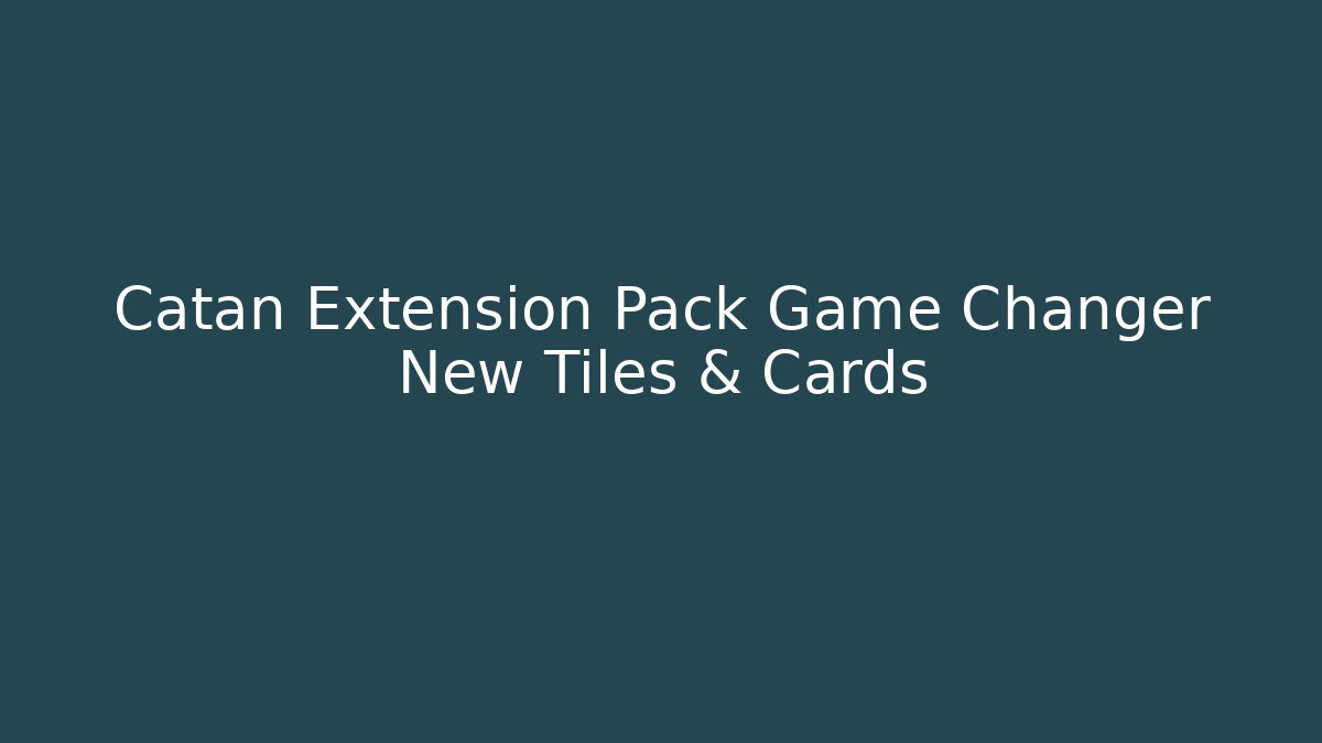 Catan Extension Pack Game Changer New Tiles & Cards - Celivion