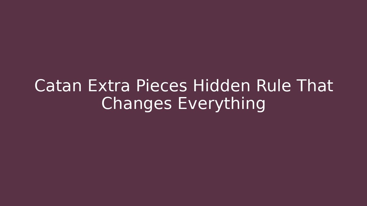 Catan Extra Pieces Hidden Rule That Changes Everything
