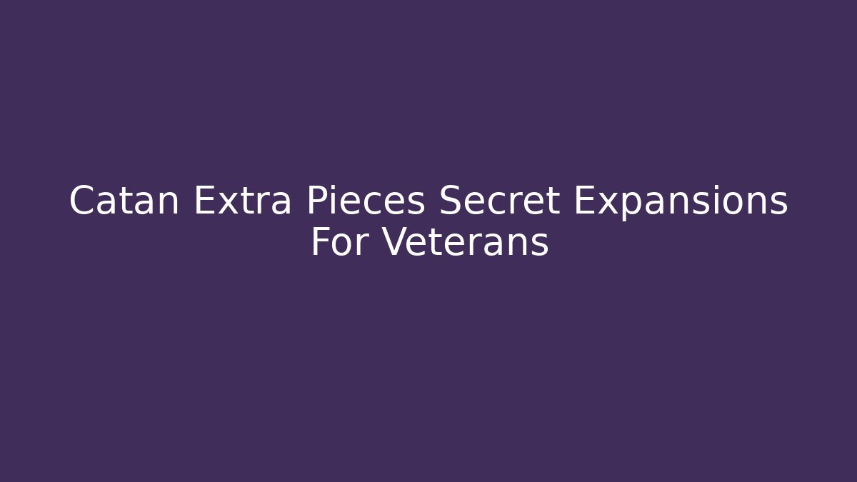 Catan Extra Pieces Secret Expansions For Veterans - Celivion