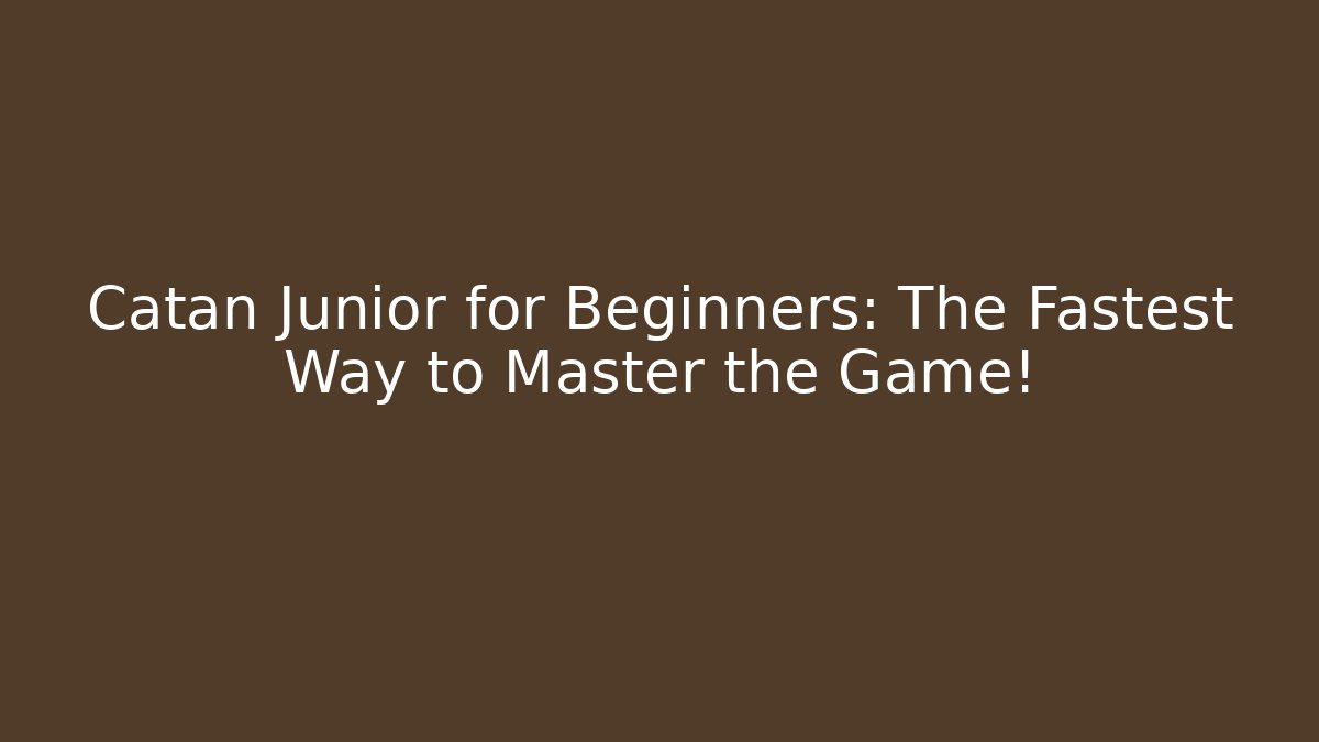 Catan Junior for Beginners: The Fastest Way to Master the Game!