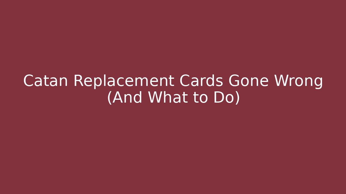 Catan Replacement Cards Gone Wrong (And What to Do)