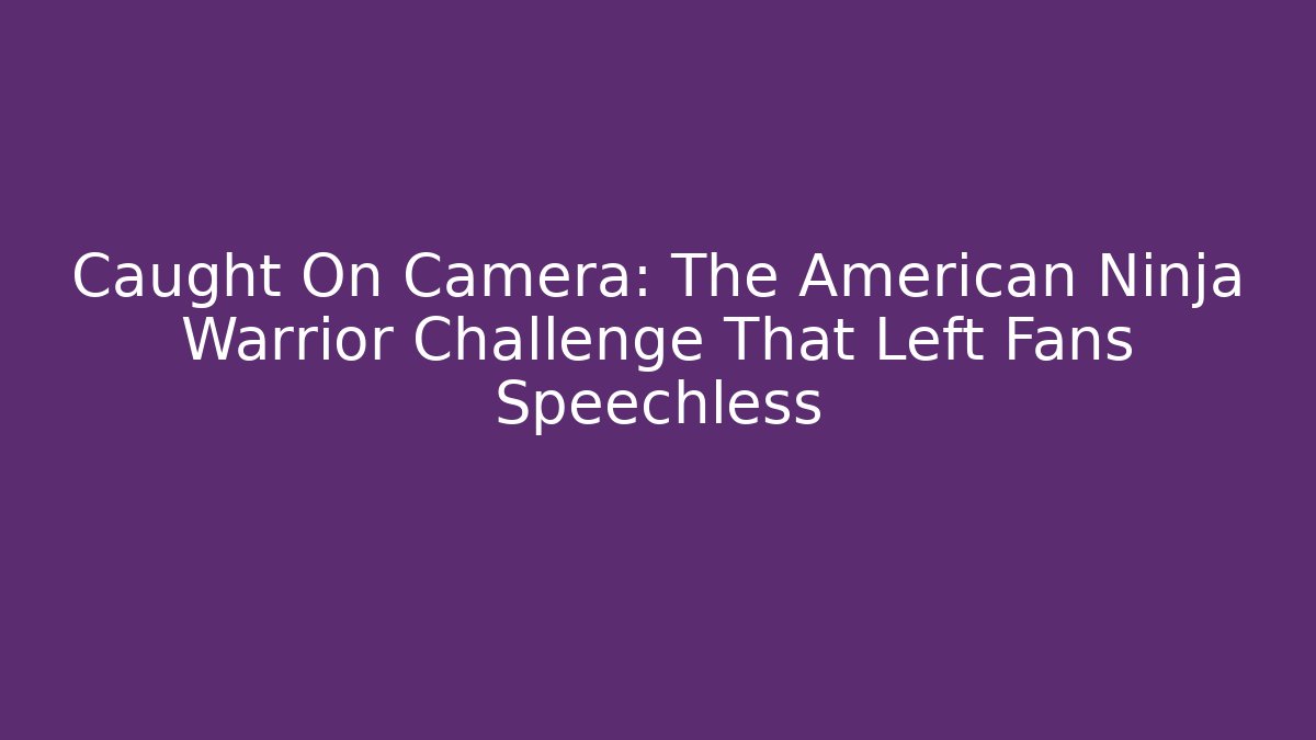 Caught On Camera: The American Ninja Warrior Challenge That Left Fans Speechless