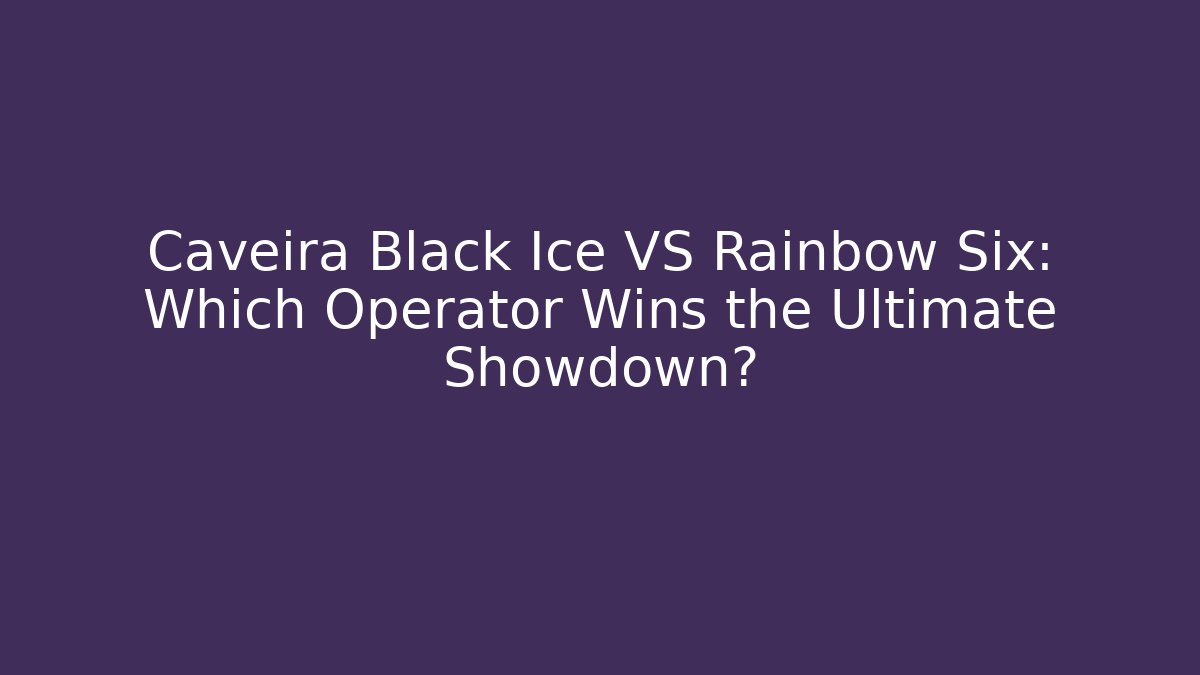 Caveira Black Ice VS Rainbow Six: Which Operator Wins the Ultimate Showdown?