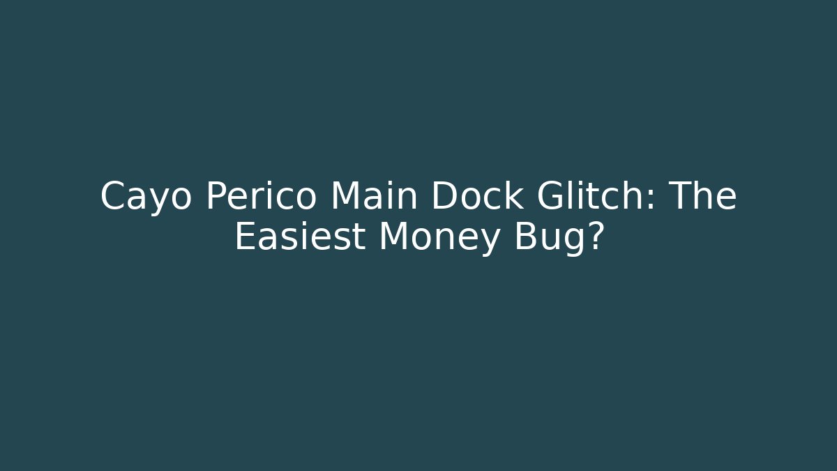 Cayo Perico Main Dock Glitch: The Easiest Money Bug?