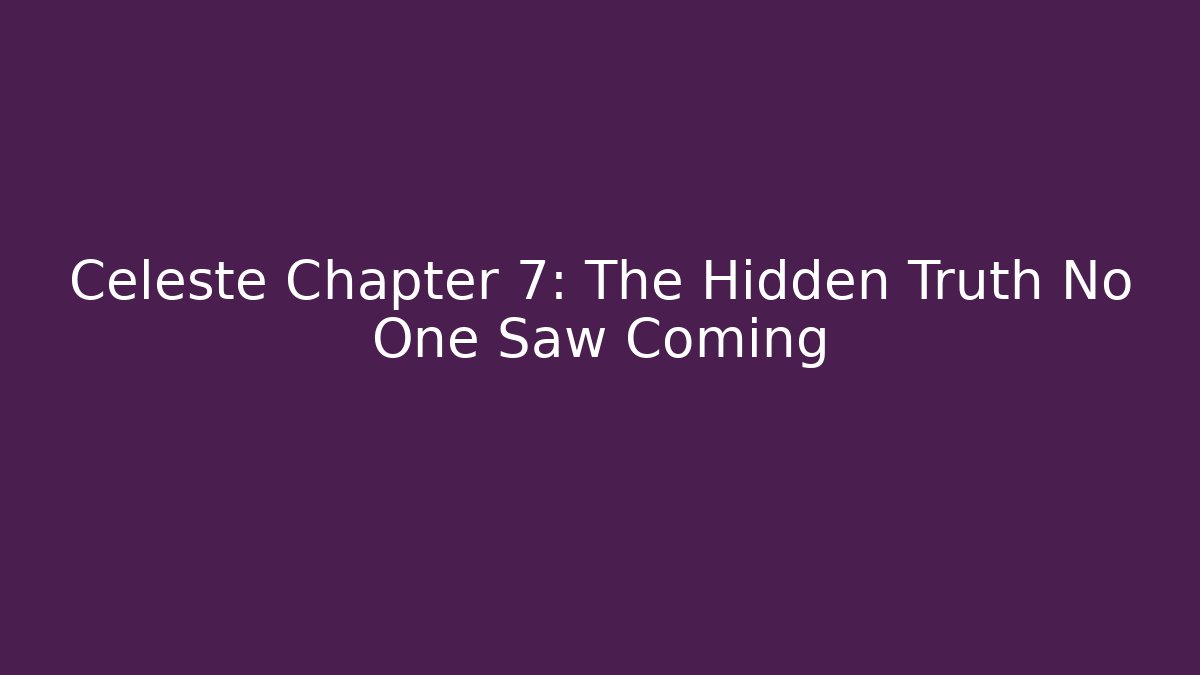 Celeste Chapter 7: The Hidden Truth No One Saw Coming