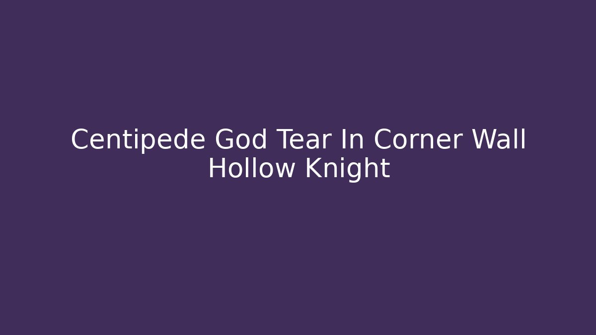 Centipede God Tear In Corner Wall Hollow Knight