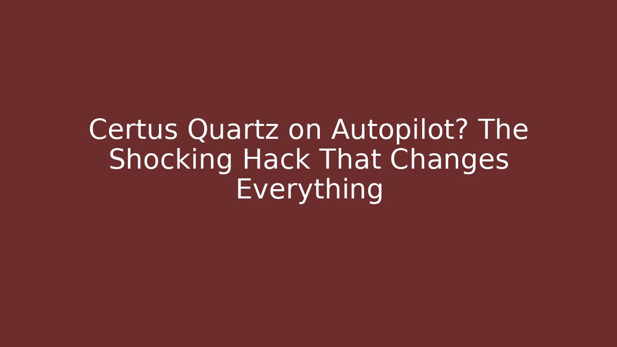 Certus Quartz on Autopilot? The Shocking Hack That Changes Everything