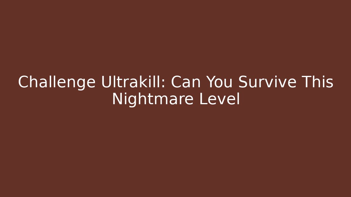Challenge Ultrakill: Can You Survive This Nightmare Level