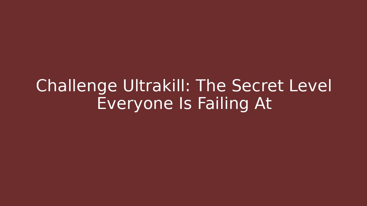 Challenge Ultrakill: The Secret Level Everyone Is Failing At
