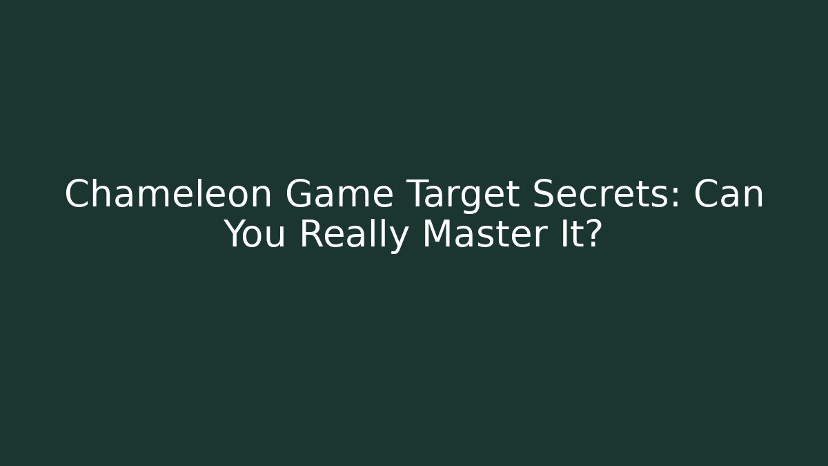 Chameleon Game Target Secrets: Can You Really Master It?