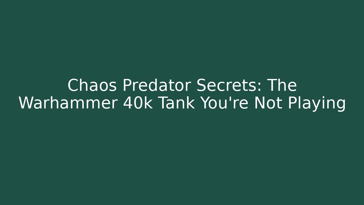 Chaos Predator Secrets: The Warhammer 40k Tank You’re Not Playing