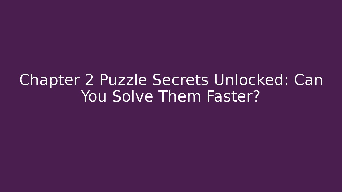 Chapter 2 Puzzle Secrets Unlocked: Can You Solve Them Faster?