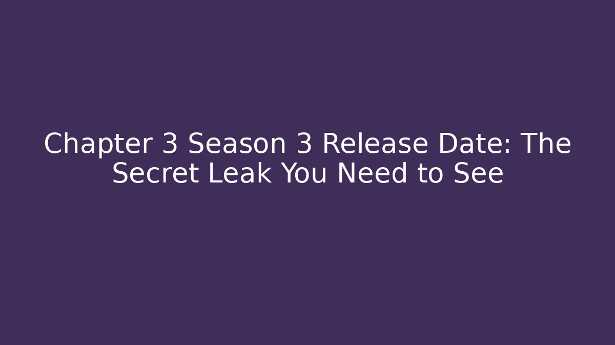 Chapter 3 Season 3 Release Date: The Secret Leak You Need to See